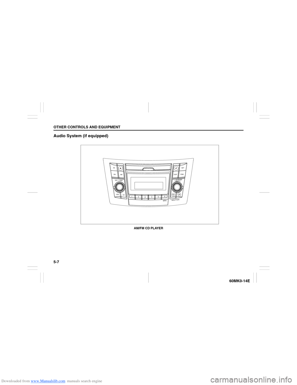 SUZUKI ERTIGA 2013 1.G Owners Manual Downloaded from www.Manualslib.com manuals search engine 5-7OTHER CONTROLS AND EQUIPMENT
60MK0-14E
Audio System (if equipped)
USB
CD
1
2
3456
MENU
SEEK/TRACK
AS
AM FMRPT
RDM
DISP
PUSH SOUND
TUNE/FLD
V