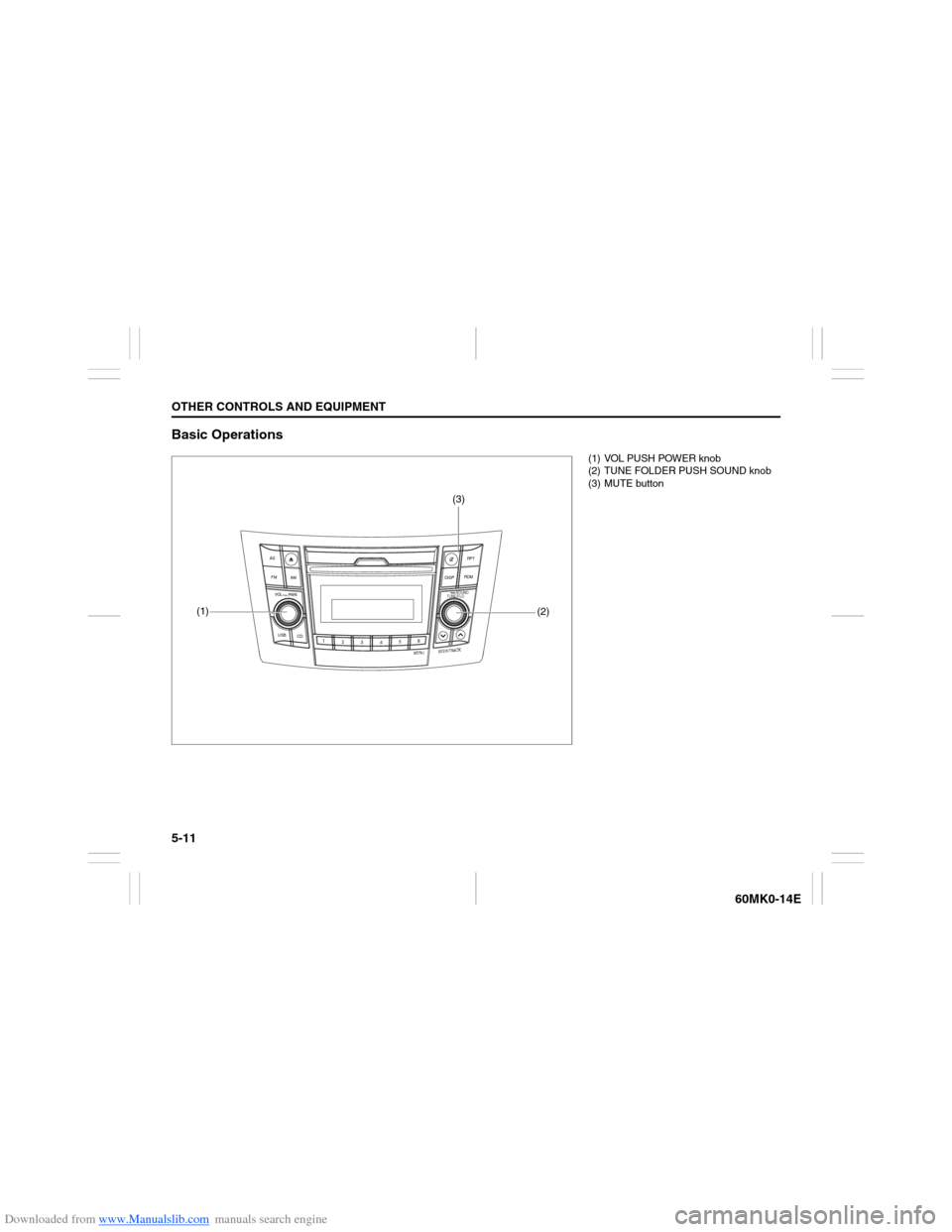 SUZUKI ERTIGA 2013 1.G Owners Manual Downloaded from www.Manualslib.com manuals search engine 5-11OTHER CONTROLS AND EQUIPMENT
60MK0-14E
Basic Operations
USB
CD
1
2
3456
MENU
SEEK/TRACK
AS
AM FMRPT
RDM
DISP
PUSH SOUND
TUNE/FLD
VO L PUSH 