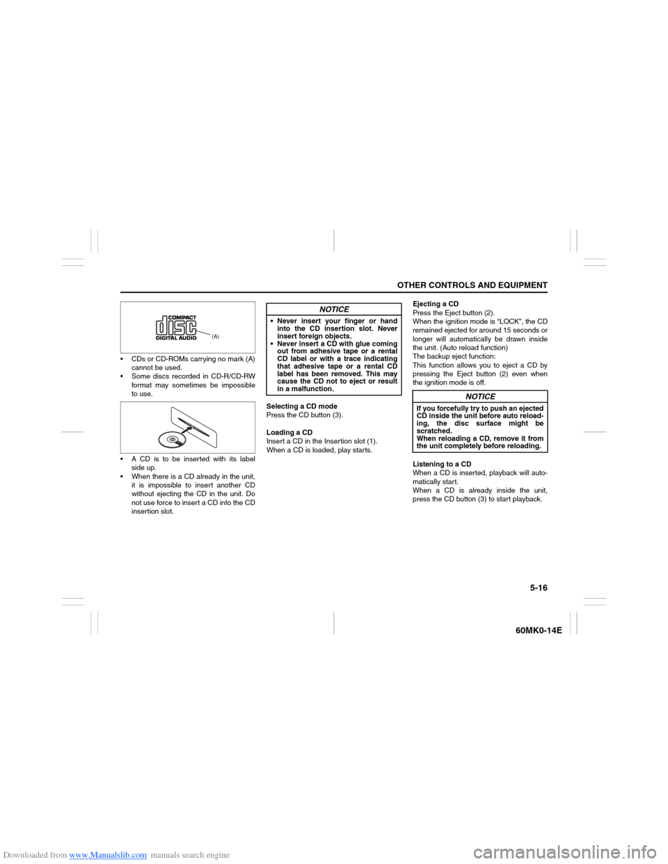 SUZUKI ERTIGA 2013 1.G Owners Manual Downloaded from www.Manualslib.com manuals search engine 5-16
OTHER CONTROLS AND EQUIPMENT
60MK0-14E
 CDs or CD-ROMs carrying no mark (A)
cannot be used.
 Some discs recorded in CD-R/CD-RW
format ma