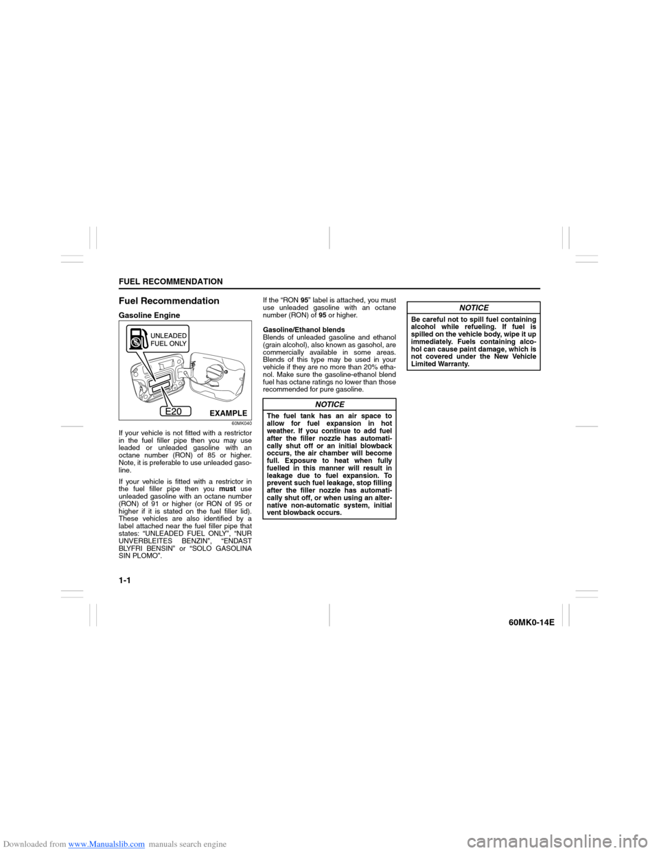 SUZUKI ERTIGA 2013 1.G User Guide Downloaded from www.Manualslib.com manuals search engine 1-1FUEL RECOMMENDATION
60MK0-14E
Fuel RecommendationGasoline Engine
60MK040
If your vehicle is not fitted with a restrictor
in the fuel filler 