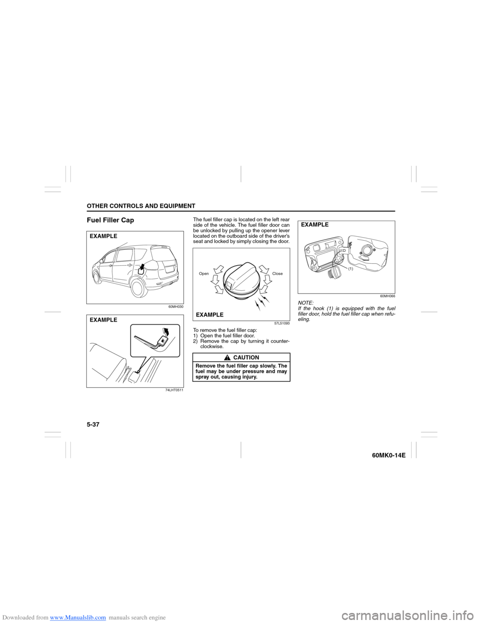 SUZUKI ERTIGA 2013 1.G Owners Manual Downloaded from www.Manualslib.com manuals search engine 5-37OTHER CONTROLS AND EQUIPMENT
60MK0-14E
Fuel Filler Cap
60MH030
74LHT0511
The fuel filler cap is located on the left rear
side of the vehicl