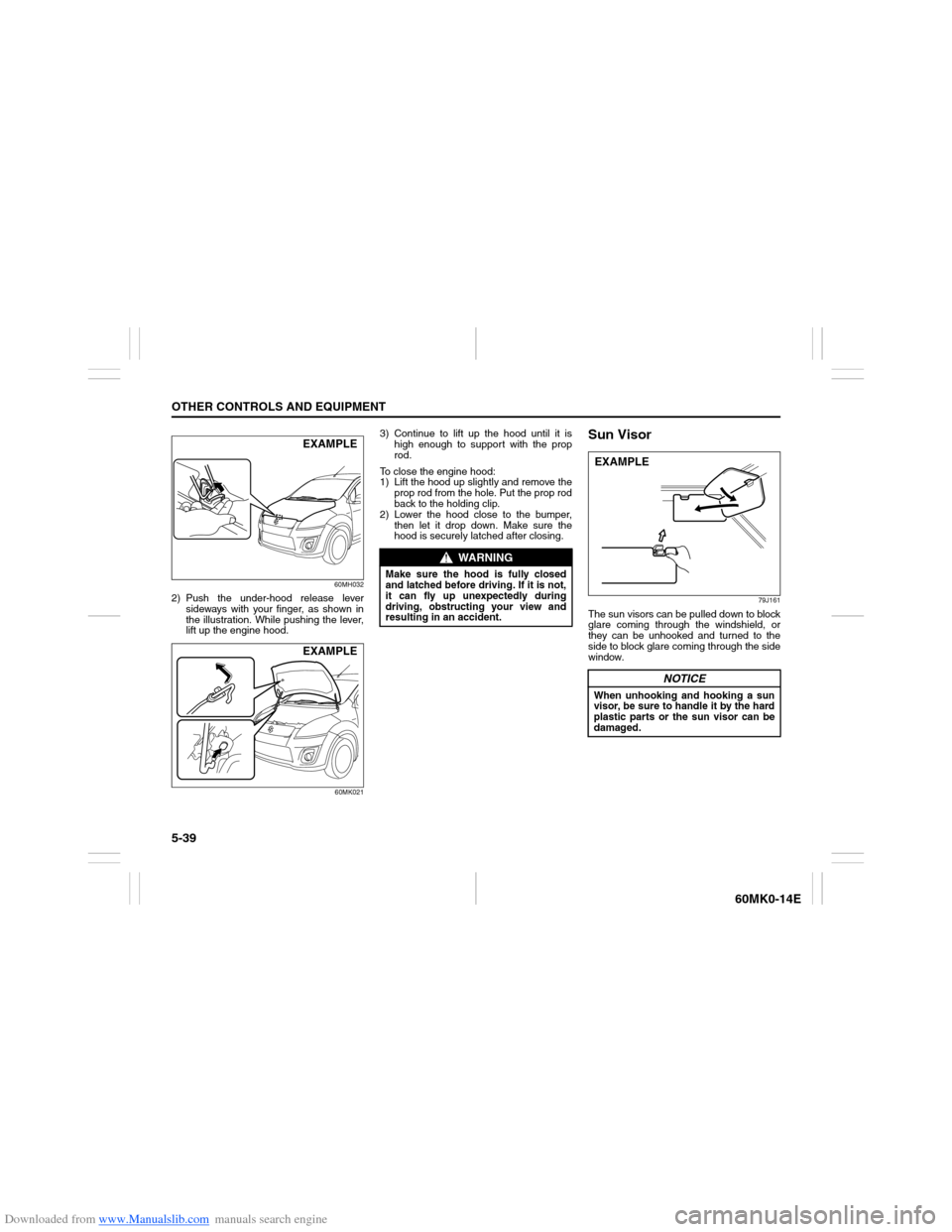 SUZUKI ERTIGA 2013 1.G Owners Manual Downloaded from www.Manualslib.com manuals search engine 5-39OTHER CONTROLS AND EQUIPMENT
60MK0-14E
60MH032
2) Push the under-hood release lever
sideways with your finger, as shown in
the illustration