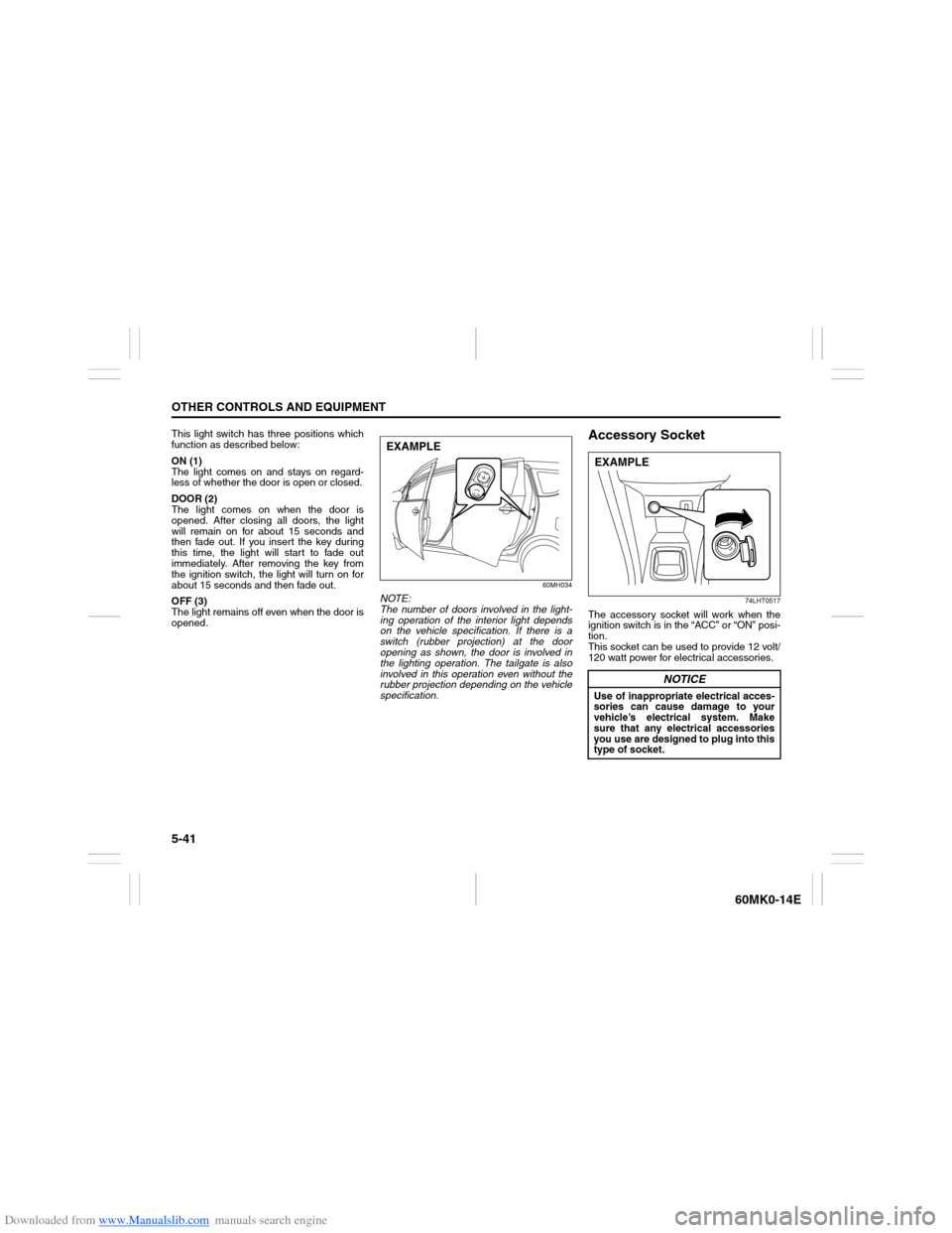 SUZUKI ERTIGA 2013 1.G Owners Manual Downloaded from www.Manualslib.com manuals search engine 5-41OTHER CONTROLS AND EQUIPMENT
60MK0-14E
This light switch has three positions which
function as described below:
ON (1)
The light comes on a