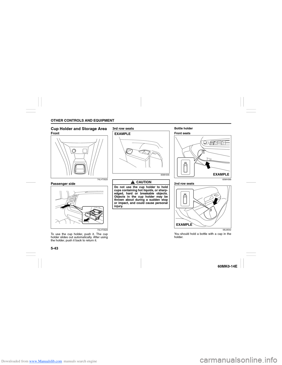 SUZUKI ERTIGA 2013 1.G Owners Manual Downloaded from www.Manualslib.com manuals search engine 5-43OTHER CONTROLS AND EQUIPMENT
60MK0-14E
Cup Holder and Storage AreaFront
74LHT0520
Passenger side
74LHT0529
To use the cup holder, push it. SUZUKI ERTIGA 2013 1.G Owners Manual Downloaded from www.Manualslib.com manuals search engine 5-43OTHER CONTROLS AND EQUIPMENT
60MK0-14E
Cup Holder and Storage AreaFront
74LHT0520
Passenger side
74LHT0529
To use the cup holder, push it.