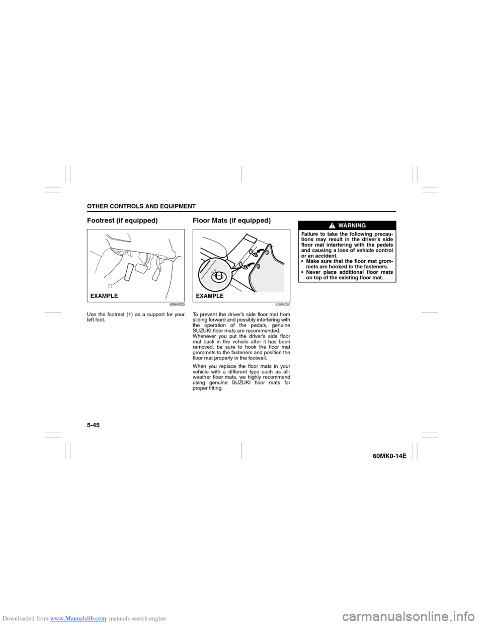 SUZUKI ERTIGA 2013 1.G Owners Manual Downloaded from www.Manualslib.com manuals search engine 5-45OTHER CONTROLS AND EQUIPMENT
60MK0-14E
Footrest (if equipped)
60MK030
Use the footrest (1) as a support for your
left foot.
Floor Mats (if SUZUKI ERTIGA 2013 1.G Owners Manual Downloaded from www.Manualslib.com manuals search engine 5-45OTHER CONTROLS AND EQUIPMENT
60MK0-14E
Footrest (if equipped)
60MK030
Use the footrest (1) as a support for your
left foot.
Floor Mats (if