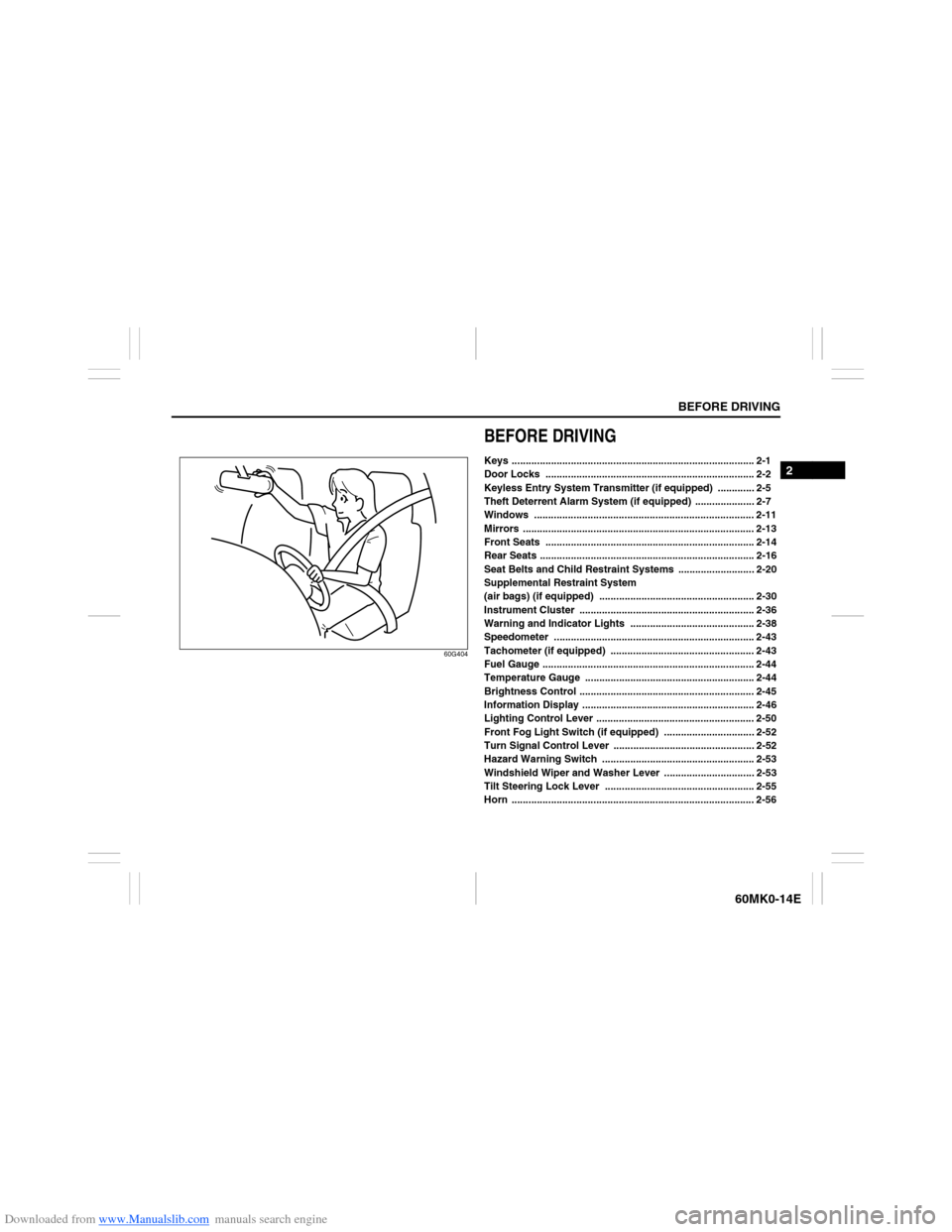 SUZUKI ERTIGA 2013 1.G User Guide Downloaded from www.Manualslib.com manuals search engine BEFORE DRIVING
2
60MK0-14E
60G404
BEFORE DRIVINGKeys ...................................................................................... 2-1 SUZUKI ERTIGA 2013 1.G User Guide Downloaded from www.Manualslib.com manuals search engine BEFORE DRIVING
2
60MK0-14E
60G404
BEFORE DRIVINGKeys ...................................................................................... 2-1