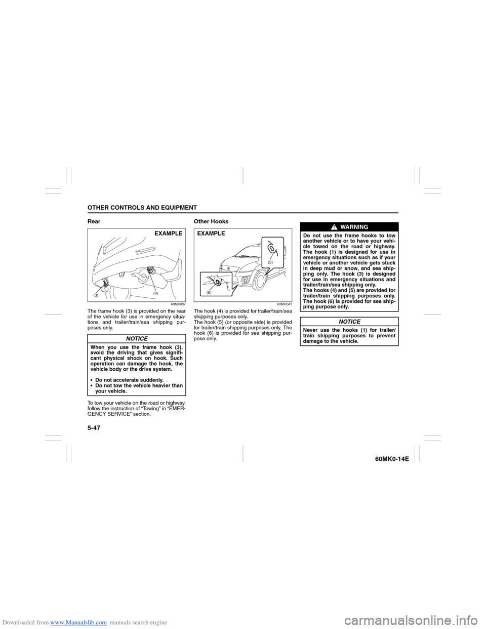 SUZUKI ERTIGA 2013 1.G Owners Manual Downloaded from www.Manualslib.com manuals search engine 5-47OTHER CONTROLS AND EQUIPMENT
60MK0-14E
Rear
60MK007
The frame hook (3) is provided on the rear
of the vehicle for use in emergency situa-
t