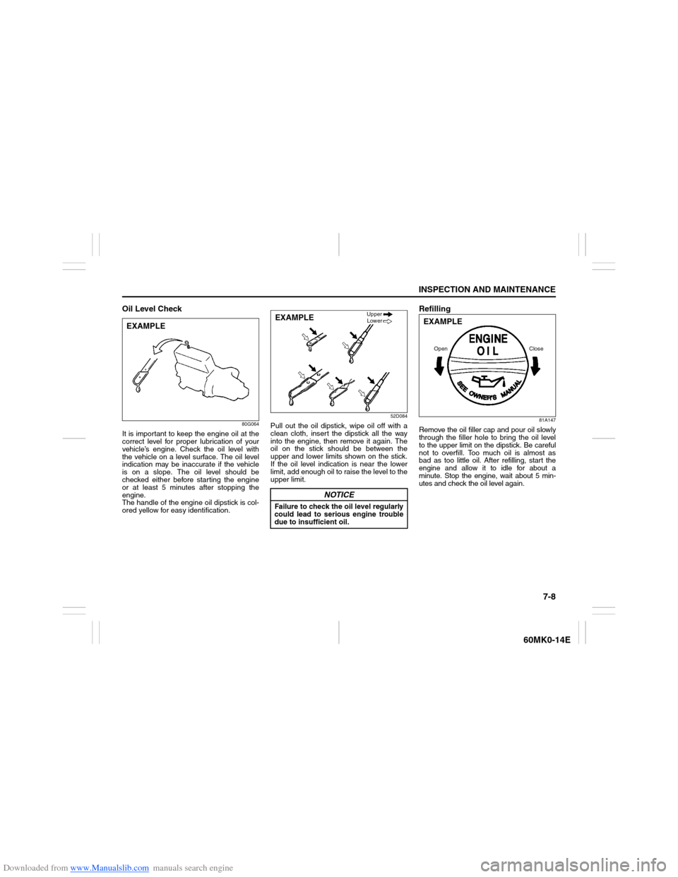 SUZUKI ERTIGA 2013 1.G Owners Manual Downloaded from www.Manualslib.com manuals search engine 7-8
INSPECTION AND MAINTENANCE
60MK0-14E
Oil Level Check
80G064
It is important to keep the engine oil at the
correct level for proper lubricat