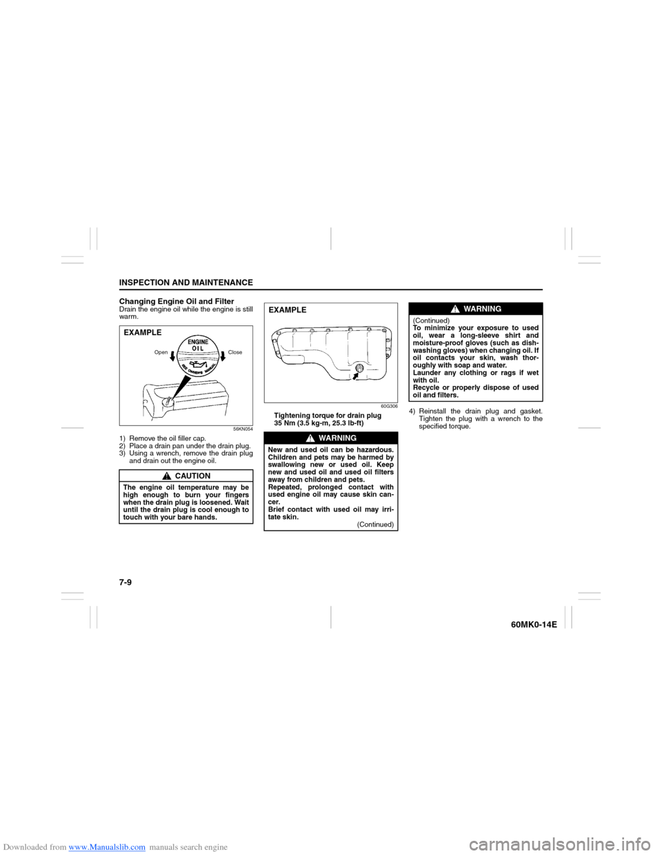 SUZUKI ERTIGA 2013 1.G Owners Manual Downloaded from www.Manualslib.com manuals search engine 7-9INSPECTION AND MAINTENANCE
60MK0-14E
Changing Engine Oil and FilterDrain the engine oil while the engine is still
warm.
56KN054
1) Remove th