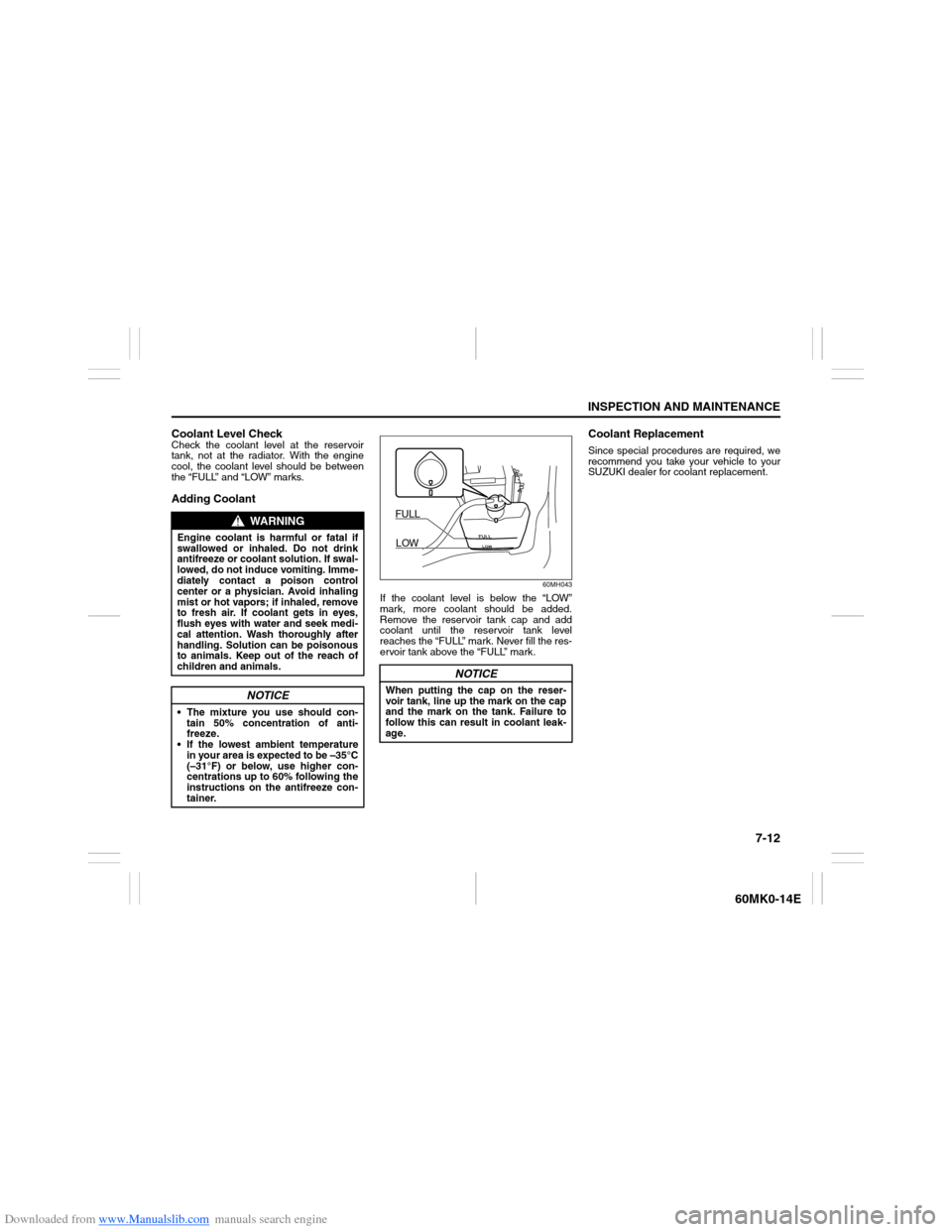 SUZUKI ERTIGA 2013 1.G Owners Manual Downloaded from www.Manualslib.com manuals search engine 7-12
INSPECTION AND MAINTENANCE
60MK0-14E
Coolant Level CheckCheck the coolant level at the reservoir
tank, not at the radiator. With the engin