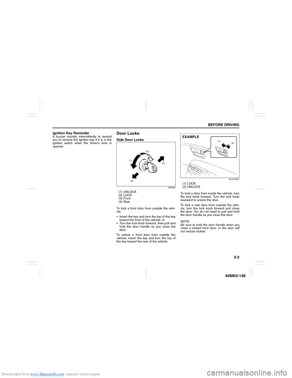 SUZUKI ERTIGA 2013 1.G Owners Manual Downloaded from www.Manualslib.com manuals search engine 2-2
BEFORE DRIVING
60MK0-14E
Ignition Key ReminderA buzzer sounds intermittently to remind
you to remove the ignition key if it is in the
ignit