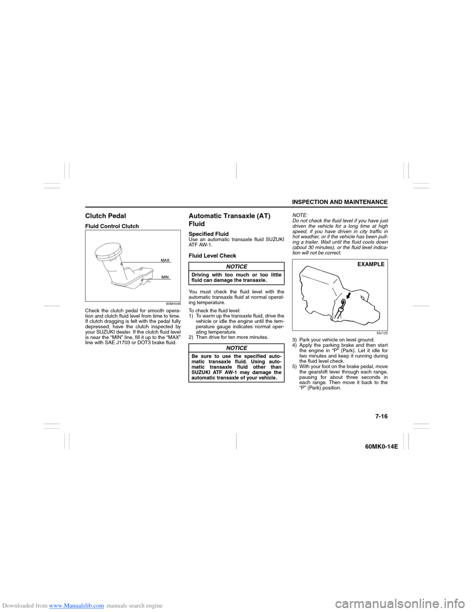 SUZUKI ERTIGA 2013 1.G Owners Manual Downloaded from www.Manualslib.com manuals search engine 7-16
INSPECTION AND MAINTENANCE
60MK0-14E
Clutch PedalFluid Control Clutch
60MH048
Check the clutch pedal for smooth opera-
tion and clutch flu