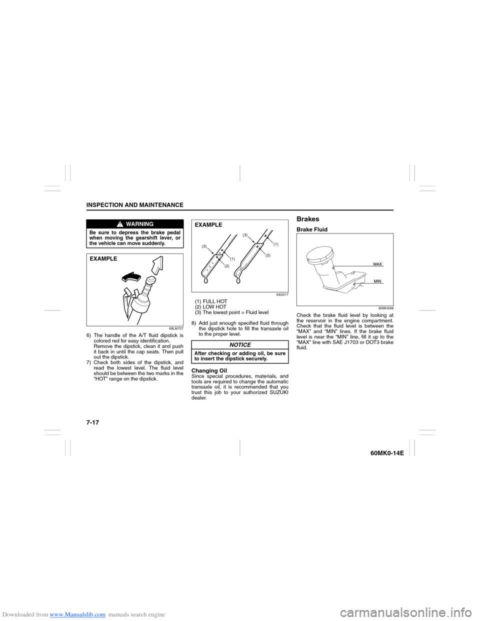 SUZUKI ERTIGA 2013 1.G Owners Manual Downloaded from www.Manualslib.com manuals search engine 7-17INSPECTION AND MAINTENANCE
60MK0-14E
68LM707
6) The handle of the A/T fluid dipstick is
colored red for easy identification.
Remove the dip