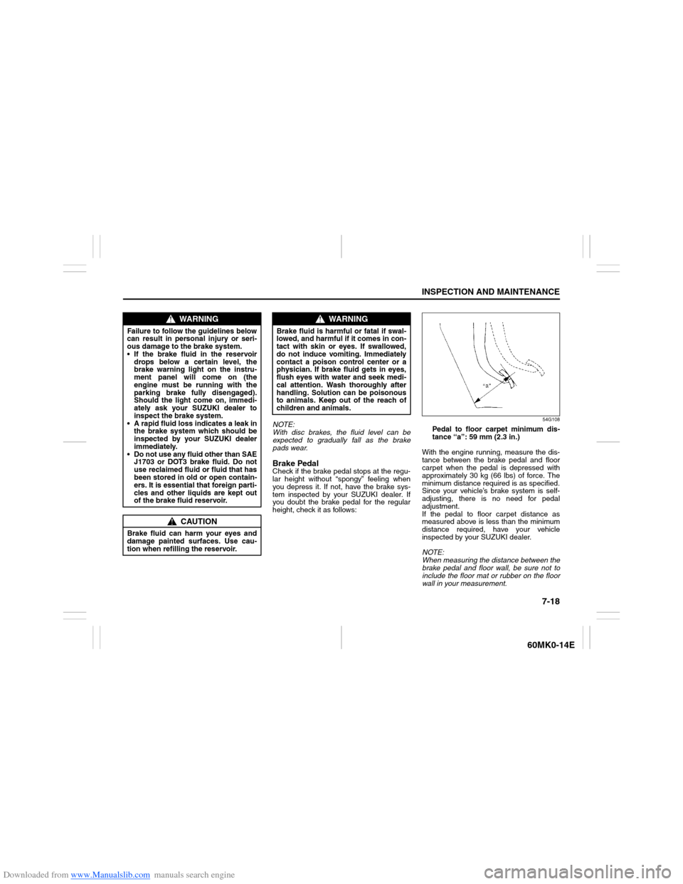 SUZUKI ERTIGA 2013 1.G Owners Manual Downloaded from www.Manualslib.com manuals search engine 7-18
INSPECTION AND MAINTENANCE
60MK0-14E
NOTE:
With disc brakes, the fluid level can be
expected to gradually fall as the brake
pads wear.Brak