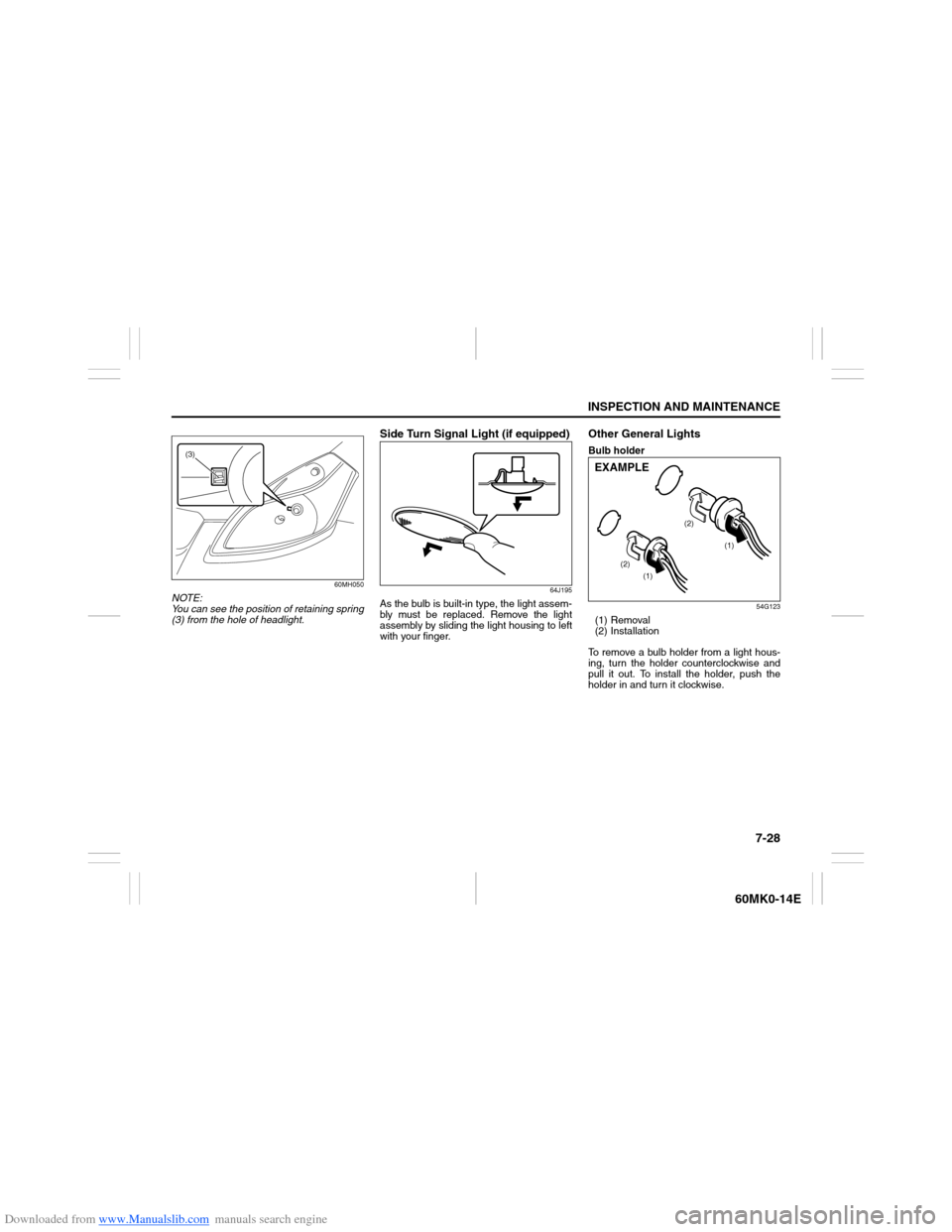 SUZUKI ERTIGA 2013 1.G Owners Guide Downloaded from www.Manualslib.com manuals search engine 7-28
INSPECTION AND MAINTENANCE
60MK0-14E
60MH050
NOTE:
You can see the position of retaining spring
(3) from the hole of headlight.
Side Turn 