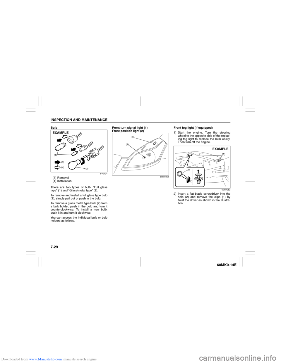 SUZUKI ERTIGA 2013 1.G Owners Manual Downloaded from www.Manualslib.com manuals search engine 7-29INSPECTION AND MAINTENANCE
60MK0-14E
Bulb
54G124
(3) Removal
(4) Installation
There are two types of bulb, “Full glass
type” (1) and �