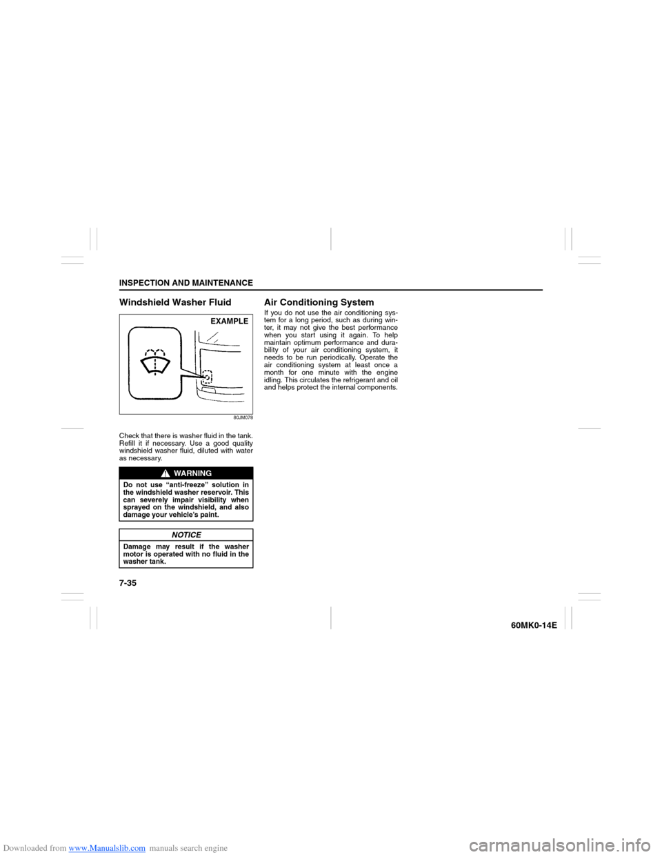 SUZUKI ERTIGA 2013 1.G Service Manual Downloaded from www.Manualslib.com manuals search engine 7-35INSPECTION AND MAINTENANCE
60MK0-14E
Windshield Washer Fluid
80JM078
Check that there is washer fluid in the tank.
Refill it if necessary. 