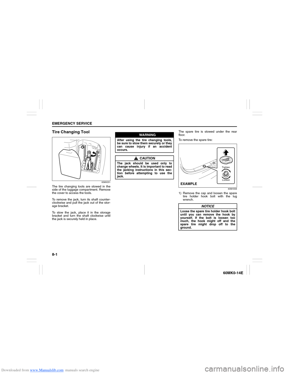 SUZUKI ERTIGA 2013 1.G Owners Manual Downloaded from www.Manualslib.com manuals search engine 8-1EMERGENCY SERVICE
60MK0-14E
Tire Changing Tool
60MK031
The tire changing tools are stowed in the
side of the luggage compartment. Remove
the