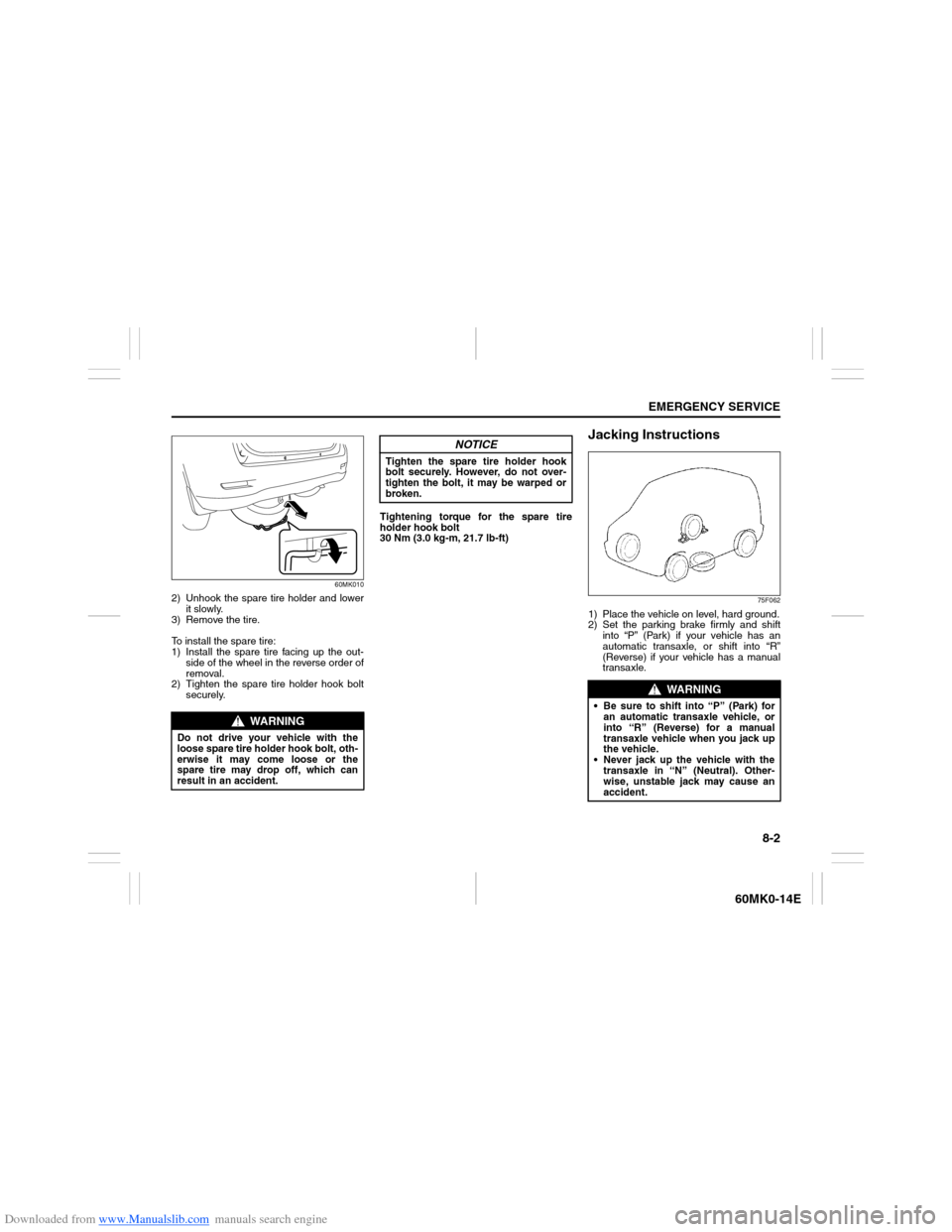 SUZUKI ERTIGA 2013 1.G Owners Manual Downloaded from www.Manualslib.com manuals search engine 8-2
EMERGENCY SERVICE
60MK0-14E
60MK010
2) Unhook the spare tire holder and lower
it slowly.
3) Remove the tire.
To install the spare tire:
1) 