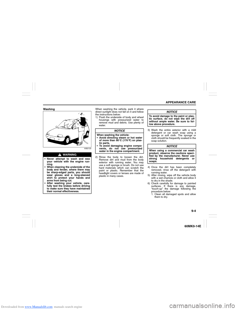 SUZUKI ERTIGA 2013 1.G Owners Manual Downloaded from www.Manualslib.com manuals search engine 9-4
APPEARANCE CARE
60MK0-14E
Washing
60B212S
When washing the vehicle, park it where
direct sunlight does not fall on it and follow
the instru