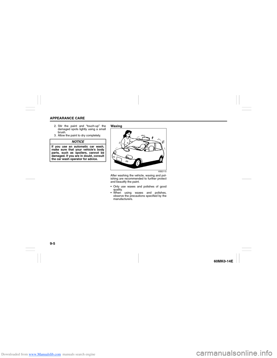 SUZUKI ERTIGA 2013 1.G Owners Manual Downloaded from www.Manualslib.com manuals search engine 9-5APPEARANCE CARE
60MK0-14E
2. Stir the paint and “touch-up” the
damaged spots lightly using a small
brush.
3. Allow the paint to dry comp