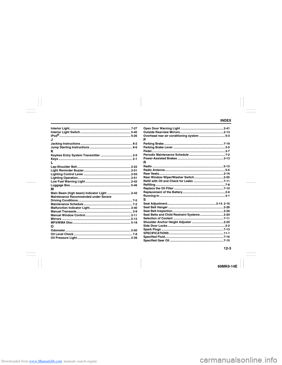 SUZUKI ERTIGA 2013 1.G User Guide Downloaded from www.Manualslib.com manuals search engine 12-3
INDEX60MK0-14E
Interior Light......................................................................... 7-27
Interior Light Switch ........