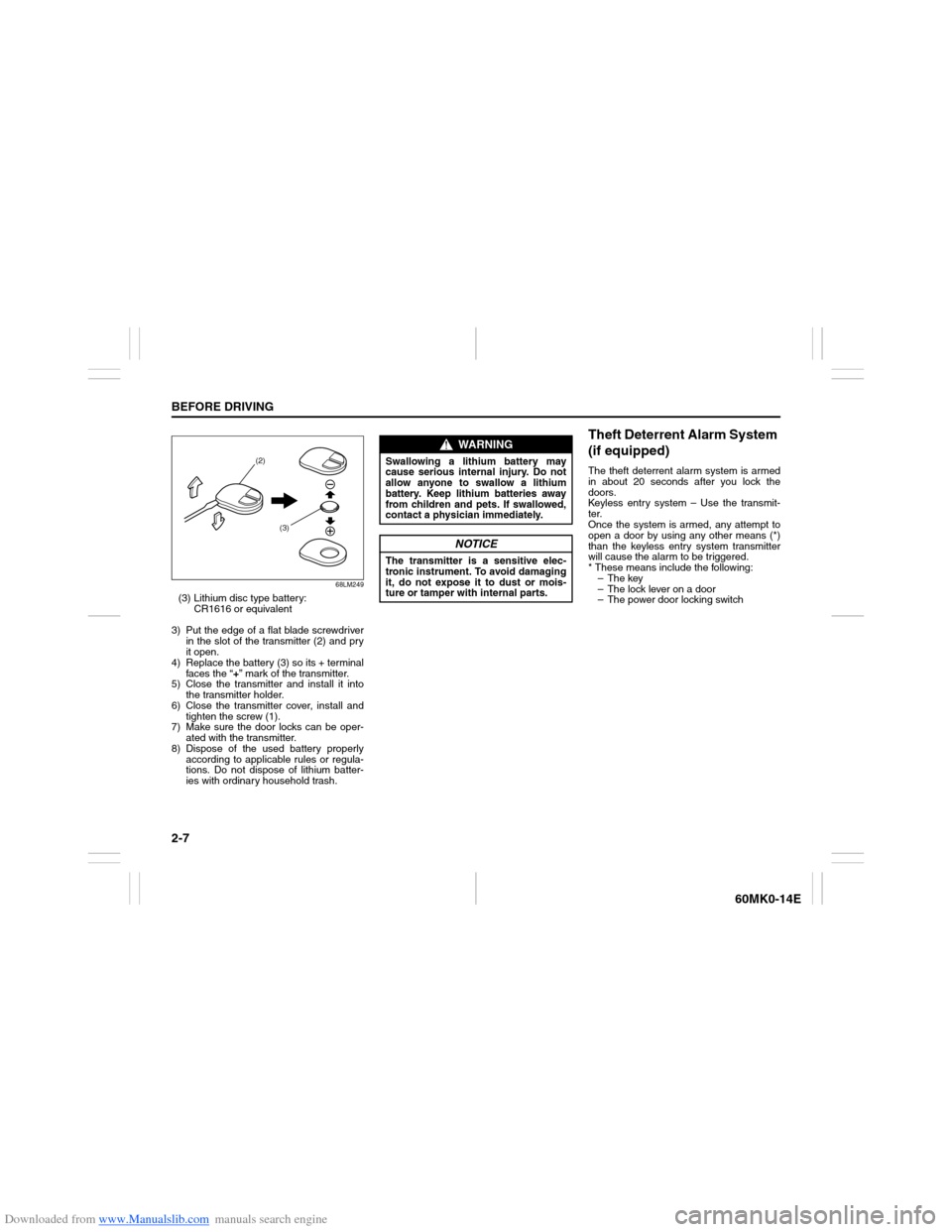 SUZUKI ERTIGA 2013 1.G Owners Manual Downloaded from www.Manualslib.com manuals search engine 2-7BEFORE DRIVING
60MK0-14E
68LM249
(3) Lithium disc type battery:
CR1616 or equivalent
3) Put the edge of a flat blade screwdriver
in the slot SUZUKI ERTIGA 2013 1.G Owners Manual Downloaded from www.Manualslib.com manuals search engine 2-7BEFORE DRIVING
60MK0-14E
68LM249
(3) Lithium disc type battery:
CR1616 or equivalent
3) Put the edge of a flat blade screwdriver
in the slot