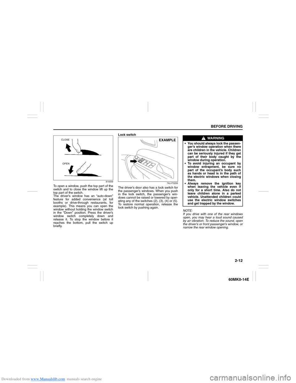 SUZUKI ERTIGA 2013 1.G Owners Manual Downloaded from www.Manualslib.com manuals search engine 2-12
BEFORE DRIVING
60MK0-14E
81A009
To open a window, push the top part of the
switch and to close the window lift up the
top part of the swit SUZUKI ERTIGA 2013 1.G Owners Manual Downloaded from www.Manualslib.com manuals search engine 2-12
BEFORE DRIVING
60MK0-14E
81A009
To open a window, push the top part of the
switch and to close the window lift up the
top part of the swit