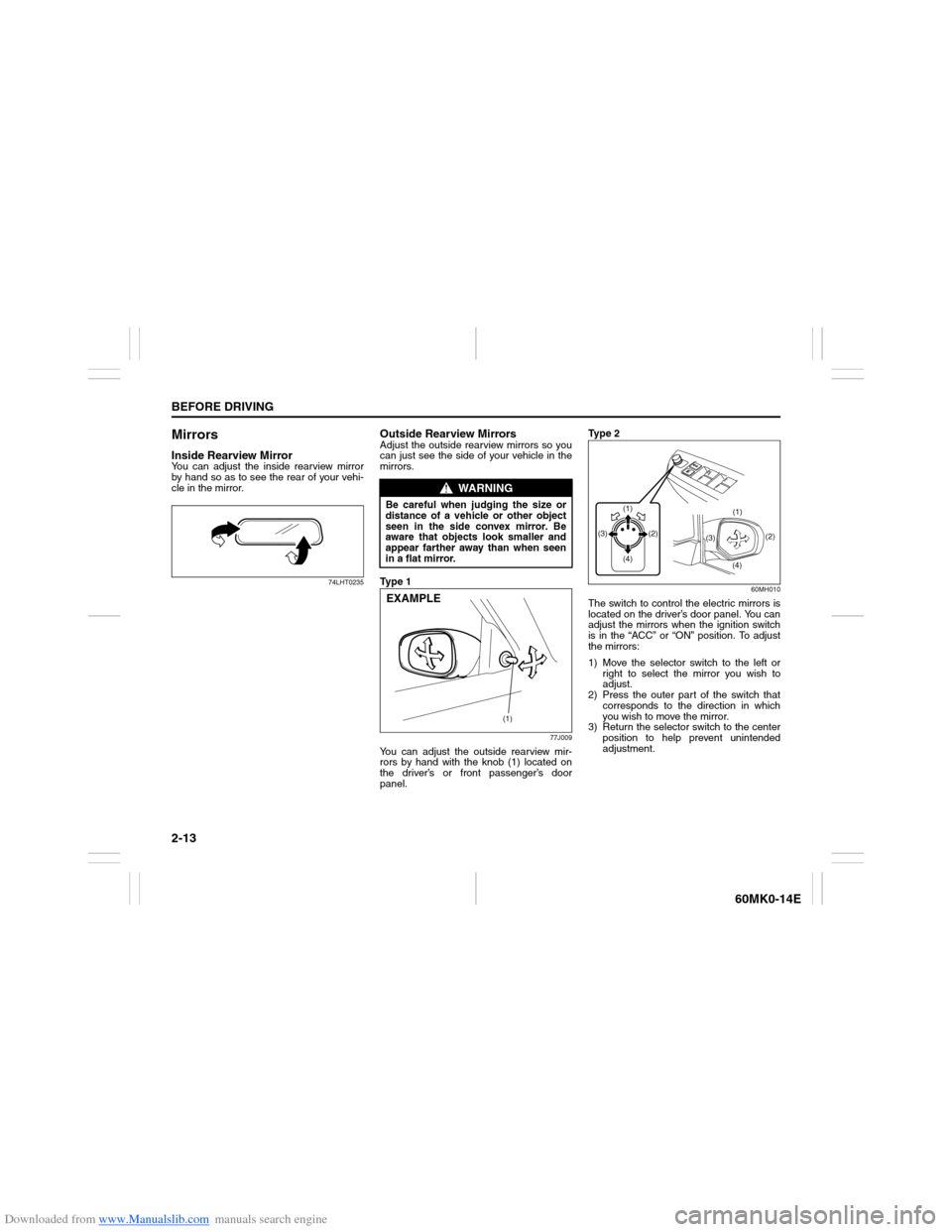 SUZUKI ERTIGA 2013 1.G Owners Manual Downloaded from www.Manualslib.com manuals search engine 2-13BEFORE DRIVING
60MK0-14E
MirrorsInside Rearview MirrorYou can adjust the inside rearview mirror
by hand so as to see the rear of your vehi- SUZUKI ERTIGA 2013 1.G Owners Manual Downloaded from www.Manualslib.com manuals search engine 2-13BEFORE DRIVING
60MK0-14E
MirrorsInside Rearview MirrorYou can adjust the inside rearview mirror
by hand so as to see the rear of your vehi-