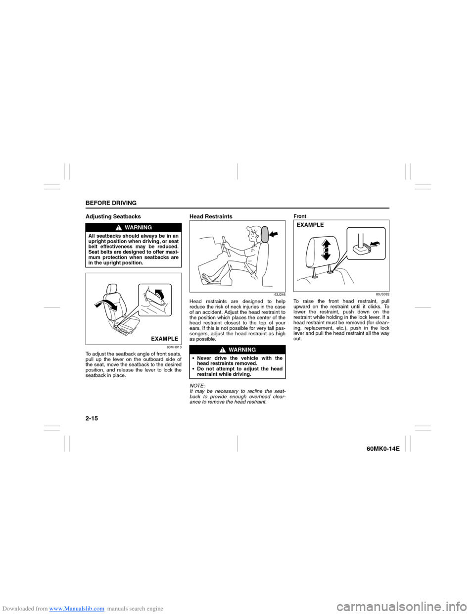 SUZUKI ERTIGA 2013 1.G Owners Manual Downloaded from www.Manualslib.com manuals search engine 2-15BEFORE DRIVING
60MK0-14E
Adjusting Seatbacks
60MH013
To adjust the seatback angle of front seats,
pull up the lever on the outboard side of SUZUKI ERTIGA 2013 1.G Owners Manual Downloaded from www.Manualslib.com manuals search engine 2-15BEFORE DRIVING
60MK0-14E
Adjusting Seatbacks
60MH013
To adjust the seatback angle of front seats,
pull up the lever on the outboard side of