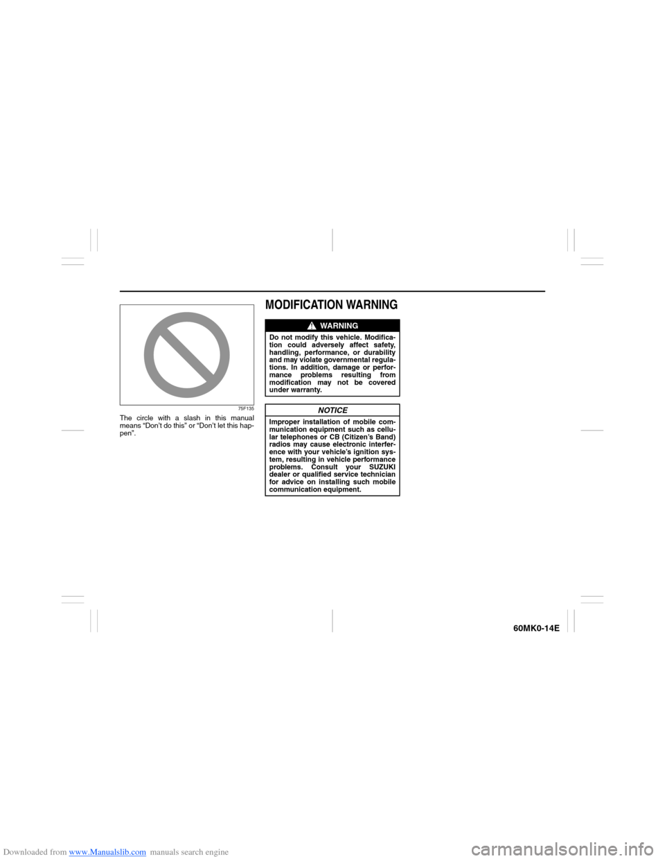 SUZUKI ERTIGA 2013 1.G Owners Manual Downloaded from www.Manualslib.com manuals search engine 60MK0-14E
75F135
The circle with a slash in this manual
means “Don’t do this” or “Don’t let this hap-
pen”.
MODIFICATION WARNING
WA SUZUKI ERTIGA 2013 1.G Owners Manual Downloaded from www.Manualslib.com manuals search engine 60MK0-14E
75F135
The circle with a slash in this manual
means “Don’t do this” or “Don’t let this hap-
pen”.
MODIFICATION WARNING
WA