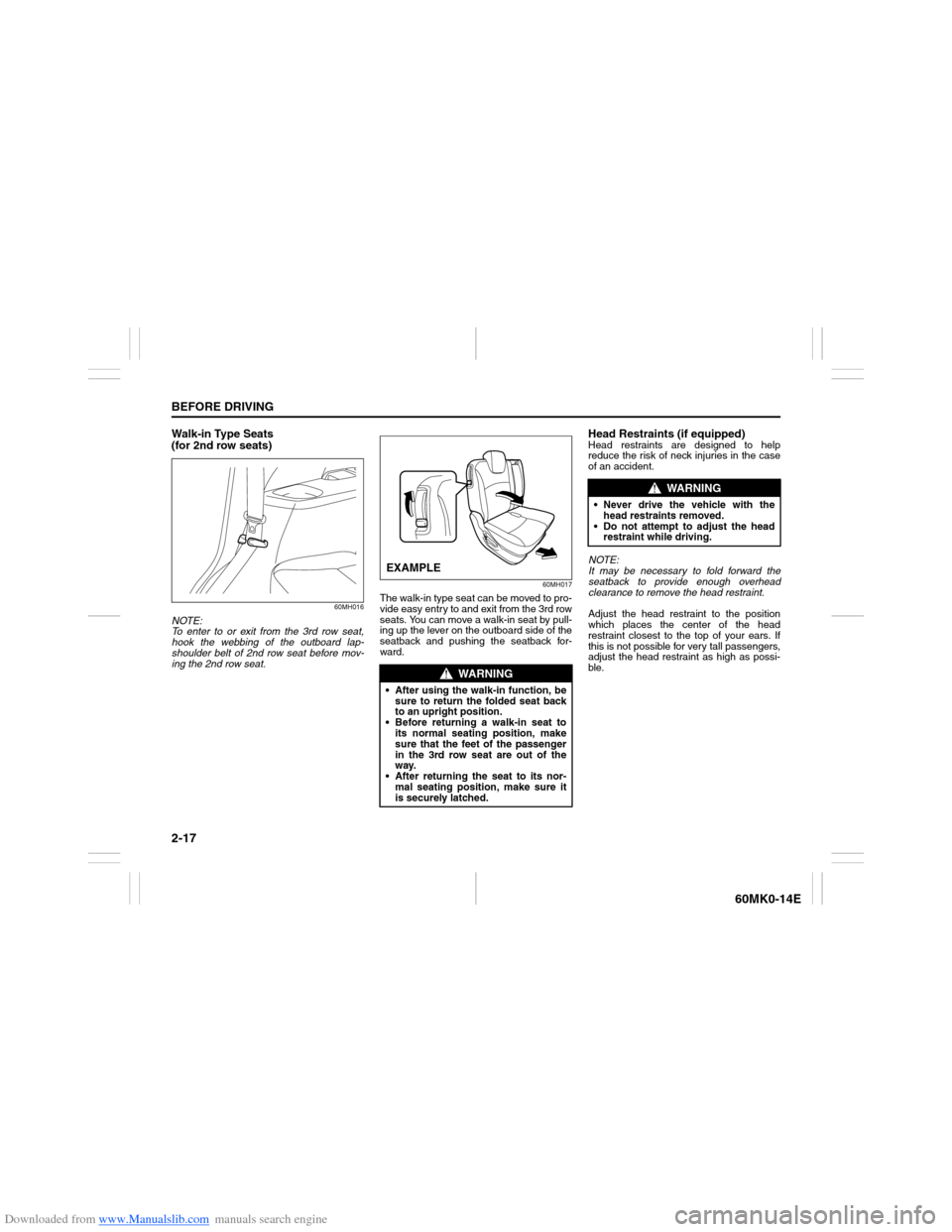 SUZUKI ERTIGA 2013 1.G Owners Manual Downloaded from www.Manualslib.com manuals search engine 2-17BEFORE DRIVING
60MK0-14E
Walk-in Type Seats 
(for 2nd row seats)
60MH016
NOTE:
To enter to or exit from the 3rd row seat,
hook the webbing 