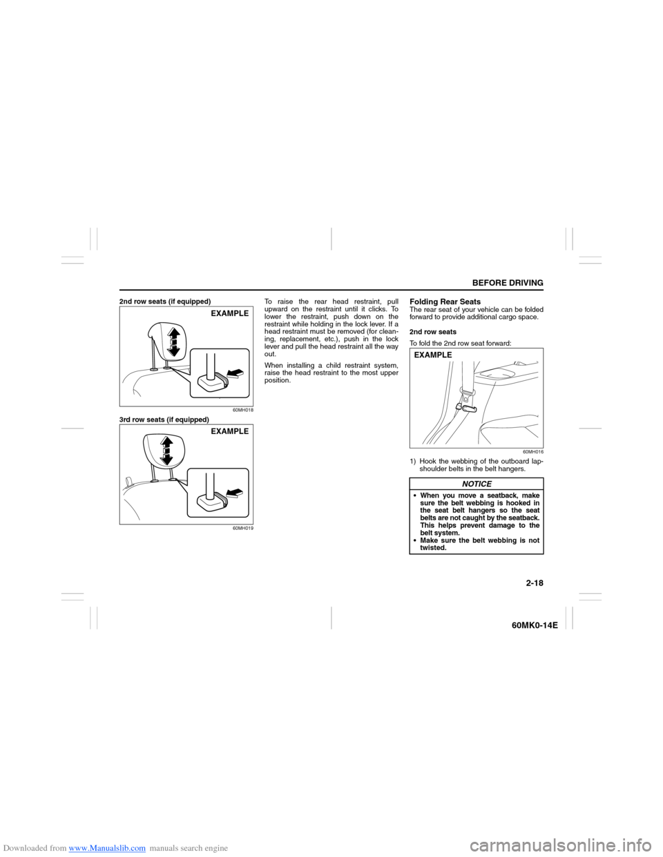 SUZUKI ERTIGA 2013 1.G Owners Guide Downloaded from www.Manualslib.com manuals search engine 2-18
BEFORE DRIVING
60MK0-14E
2nd row seats (if equipped)
60MH018
3rd row seats (if equipped)
60MH019
To raise the rear head restraint, pull
up