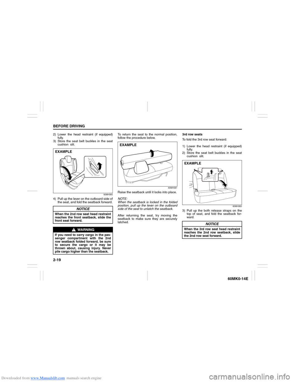 SUZUKI ERTIGA 2013 1.G Owners Manual Downloaded from www.Manualslib.com manuals search engine 2-19BEFORE DRIVING
60MK0-14E
2) Lower the head restraint (if equipped)
fully.
3) Store the seat belt buckles in the seat
cushion  slit.
60MH060