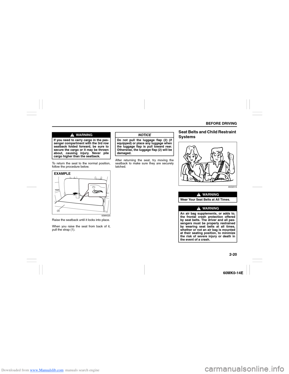 SUZUKI ERTIGA 2013 1.G Owners Guide Downloaded from www.Manualslib.com manuals search engine 2-20
BEFORE DRIVING
60MK0-14E
To return the seat to the normal position,
follow the procedure below.
60MK025
Raise the seatback until it locks 