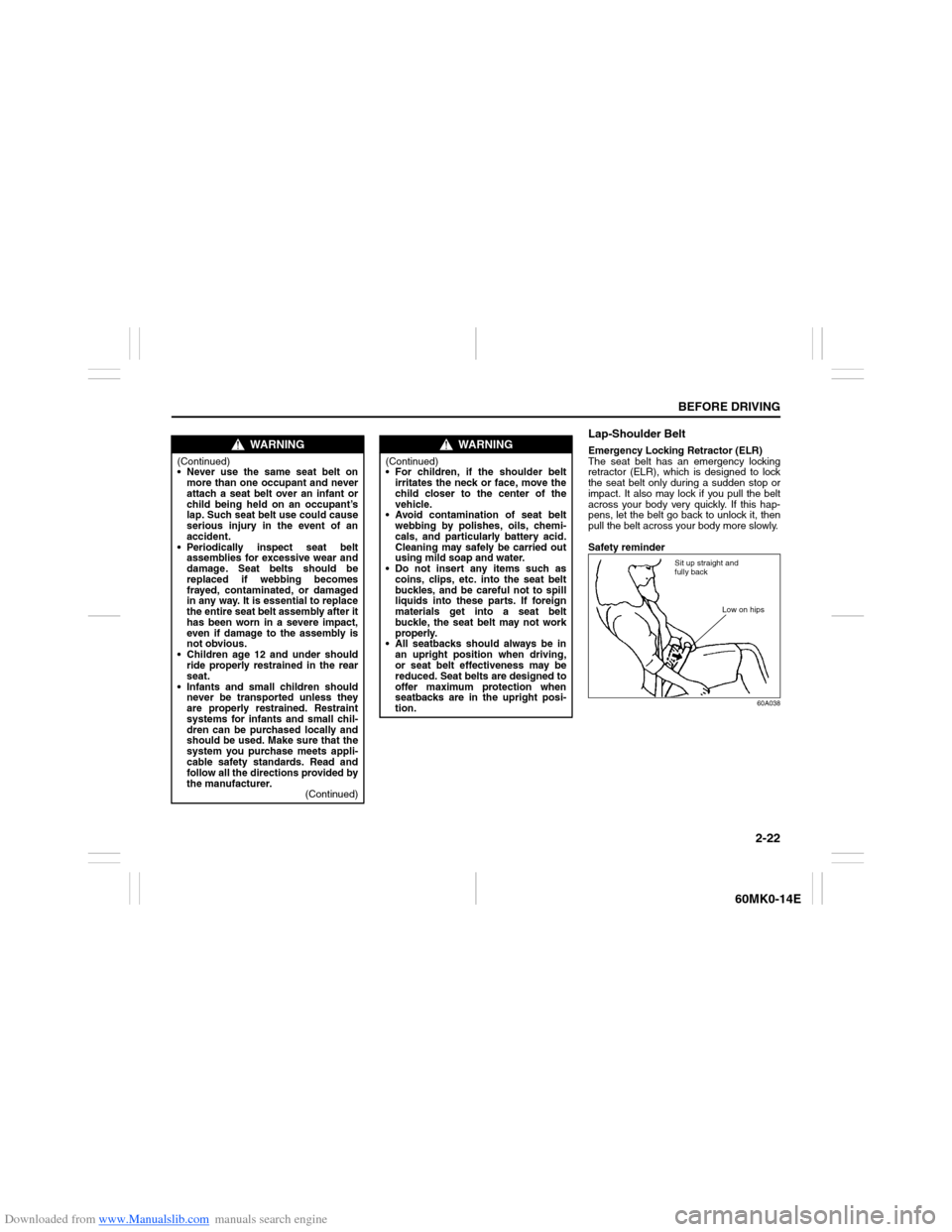 SUZUKI ERTIGA 2013 1.G Owners Manual Downloaded from www.Manualslib.com manuals search engine 2-22
BEFORE DRIVING
60MK0-14E
Lap-Shoulder BeltEmergency Locking Retractor (ELR)
The seat belt has an emergency locking
retractor (ELR), which 