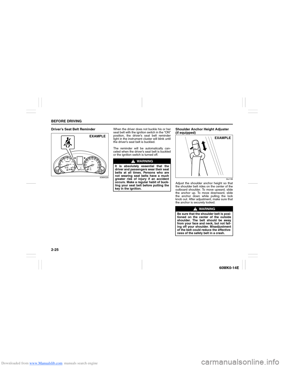 SUZUKI ERTIGA 2013 1.G Owners Guide Downloaded from www.Manualslib.com manuals search engine 2-25BEFORE DRIVING
60MK0-14E
Driver’s Seat Belt Reminder
60MK026
When the driver does not buckle his or her
seat belt with the ignition switc