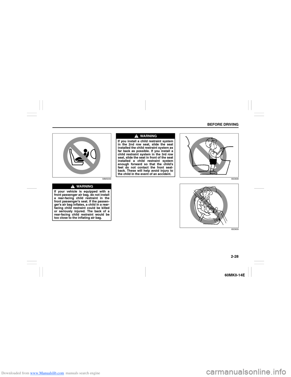SUZUKI ERTIGA 2013 1.G Service Manual Downloaded from www.Manualslib.com manuals search engine 2-28
BEFORE DRIVING
60MK0-14E
58MS03065D608
65D609
WARNING
If your vehicle is equipped with a
front passenger air bag, do not install
a rear-fa SUZUKI ERTIGA 2013 1.G Service Manual Downloaded from www.Manualslib.com manuals search engine 2-28
BEFORE DRIVING
60MK0-14E
58MS03065D608
65D609
WARNING
If your vehicle is equipped with a
front passenger air bag, do not install
a rear-fa