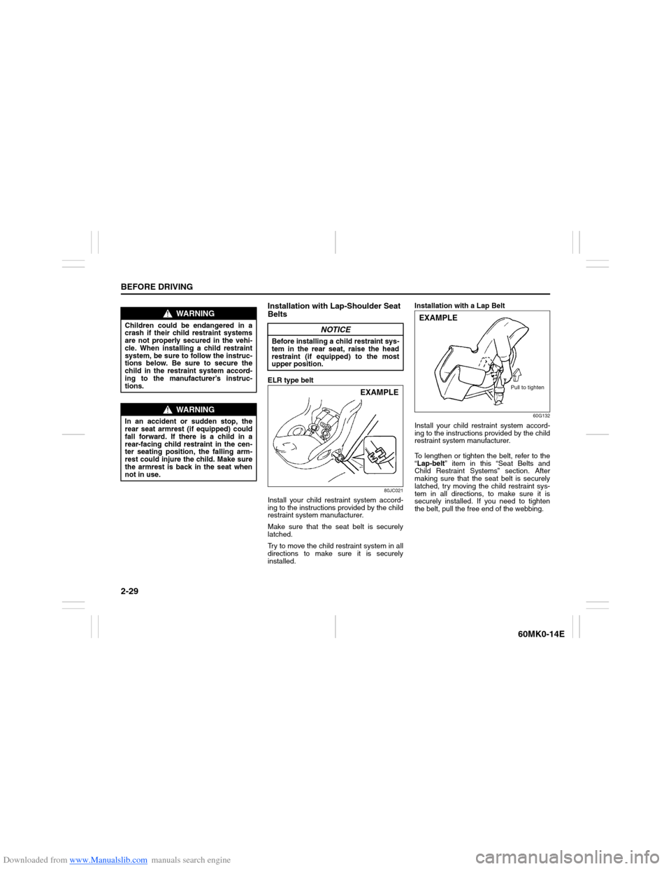 SUZUKI ERTIGA 2013 1.G Service Manual Downloaded from www.Manualslib.com manuals search engine 2-29BEFORE DRIVING
60MK0-14E
Installation with Lap-Shoulder Seat
BeltsELR type belt
80JC021
Install your child restraint system accord-
ing to SUZUKI ERTIGA 2013 1.G Service Manual Downloaded from www.Manualslib.com manuals search engine 2-29BEFORE DRIVING
60MK0-14E
Installation with Lap-Shoulder Seat
BeltsELR type belt
80JC021
Install your child restraint system accord-
ing to