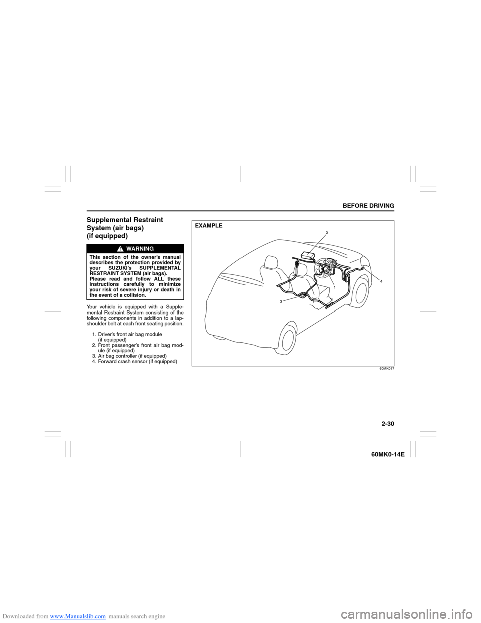 SUZUKI ERTIGA 2013 1.G Service Manual Downloaded from www.Manualslib.com manuals search engine 2-30
BEFORE DRIVING
60MK0-14E
Supplemental Restraint
System (air bags)
(if equipped)Your vehicle is equipped with a Supple-
mental Restraint SUZUKI ERTIGA 2013 1.G Service Manual Downloaded from www.Manualslib.com manuals search engine 2-30
BEFORE DRIVING
60MK0-14E
Supplemental Restraint
System (air bags)
(if equipped)Your vehicle is equipped with a Supple-
mental Restraint