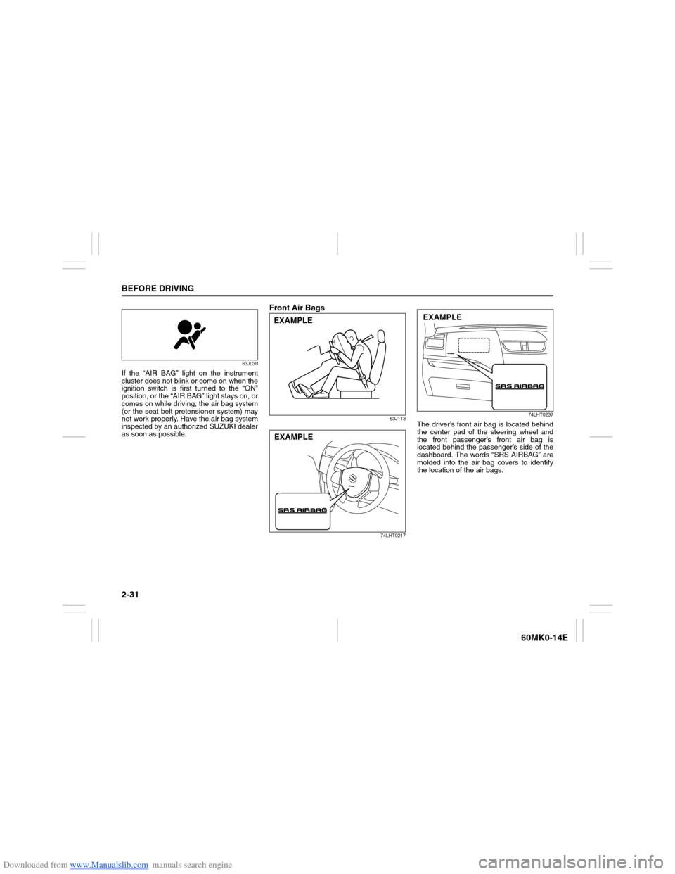 SUZUKI ERTIGA 2013 1.G Service Manual Downloaded from www.Manualslib.com manuals search engine 2-31BEFORE DRIVING
60MK0-14E
63J030
If the “AIR BAG” light on the instrument
cluster does not blink or come on when the
ignition switch is SUZUKI ERTIGA 2013 1.G Service Manual Downloaded from www.Manualslib.com manuals search engine 2-31BEFORE DRIVING
60MK0-14E
63J030
If the “AIR BAG” light on the instrument
cluster does not blink or come on when the
ignition switch is