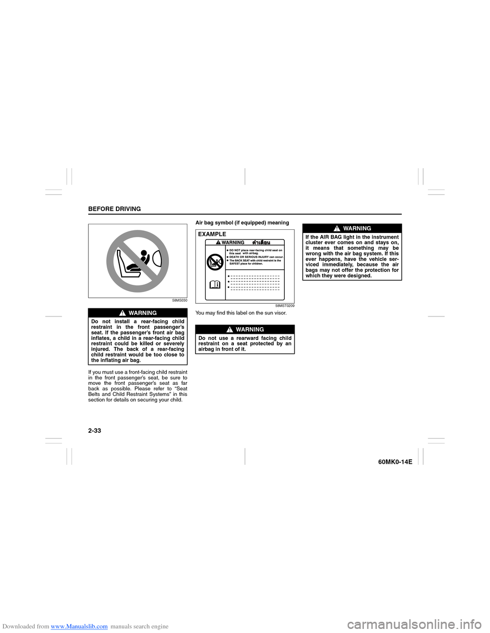 SUZUKI ERTIGA 2013 1.G Service Manual Downloaded from www.Manualslib.com manuals search engine 2-33BEFORE DRIVING
60MK0-14E
58MS030
If you must use a front-facing child restraint
in the front passenger’s seat, be sure to
move the front SUZUKI ERTIGA 2013 1.G Service Manual Downloaded from www.Manualslib.com manuals search engine 2-33BEFORE DRIVING
60MK0-14E
58MS030
If you must use a front-facing child restraint
in the front passenger’s seat, be sure to
move the front