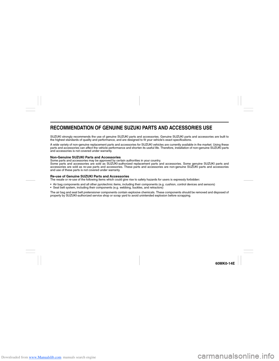 SUZUKI ERTIGA 2013 1.G Owners Manual Downloaded from www.Manualslib.com manuals search engine 60MK0-14E
RECOMMENDATION OF GENUINE SUZUKI PARTS AND ACCESSORIES USESUZUKI strongly recommends the use of genuine SUZUKI parts and accessories. SUZUKI ERTIGA 2013 1.G Owners Manual Downloaded from www.Manualslib.com manuals search engine 60MK0-14E
RECOMMENDATION OF GENUINE SUZUKI PARTS AND ACCESSORIES USESUZUKI strongly recommends the use of genuine SUZUKI parts and accessories.