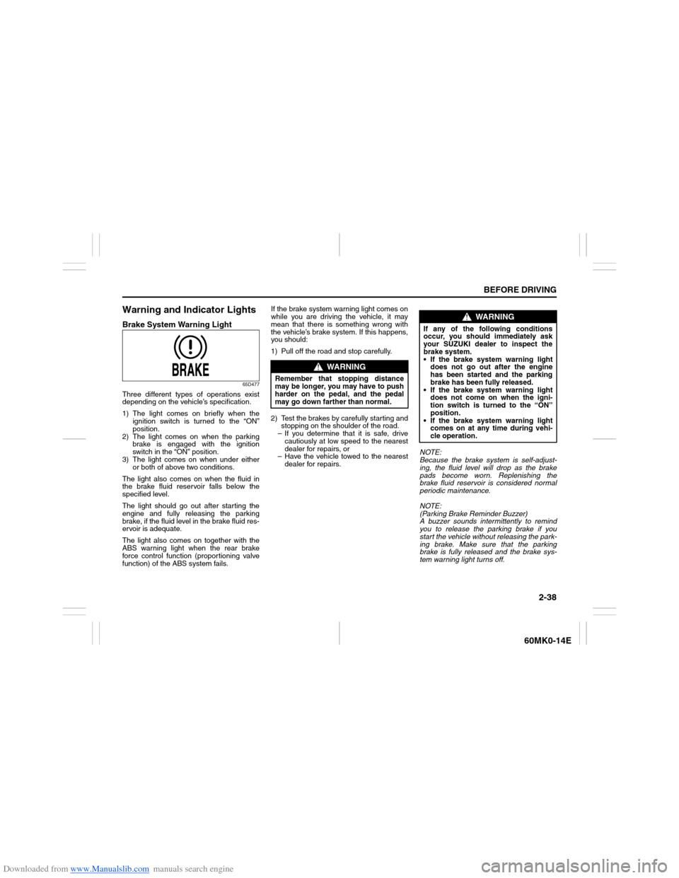 SUZUKI ERTIGA 2013 1.G Workshop Manual Downloaded from www.Manualslib.com manuals search engine 2-38
BEFORE DRIVING
60MK0-14E
Warning and Indicator LightsBrake System Warning Light
65D477
Three different types of operations exist
depending