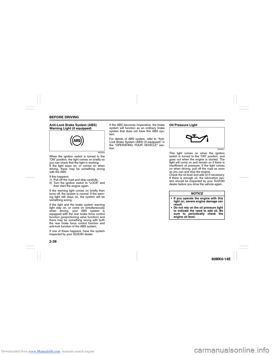 SUZUKI ERTIGA 2013 1.G Workshop Manual Downloaded from www.Manualslib.com manuals search engine 2-39BEFORE DRIVING
60MK0-14E
Anti-Lock Brake System (ABS) 
Warning Light (if equipped)
65D529
When the ignition switch is turned to the
“ON�