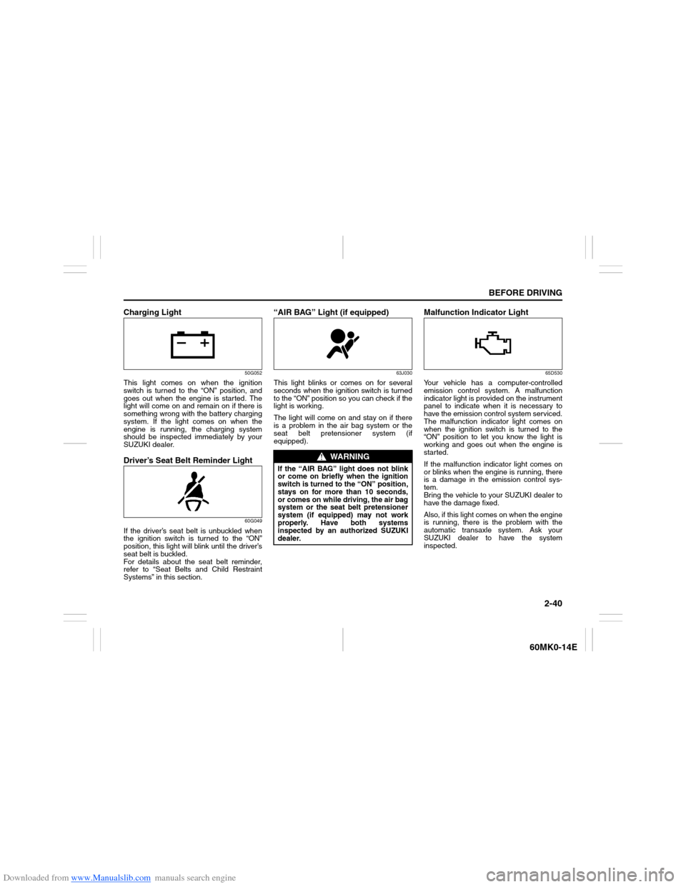 SUZUKI ERTIGA 2013 1.G Owners Manual Downloaded from www.Manualslib.com manuals search engine 2-40
BEFORE DRIVING
60MK0-14E
Charging Light
50G052
This light comes on when the ignition
switch is turned to the “ON” position, and
goes o SUZUKI ERTIGA 2013 1.G Owners Manual Downloaded from www.Manualslib.com manuals search engine 2-40
BEFORE DRIVING
60MK0-14E
Charging Light
50G052
This light comes on when the ignition
switch is turned to the “ON” position, and
goes o