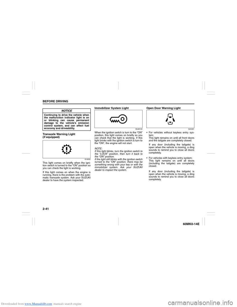 SUZUKI ERTIGA 2013 1.G Owners Manual Downloaded from www.Manualslib.com manuals search engine 2-41BEFORE DRIVING
60MK0-14E
Transaxle Warning Light 
(if equipped)
81A262
This light comes on briefly when the igni-
tion switch is turned to 