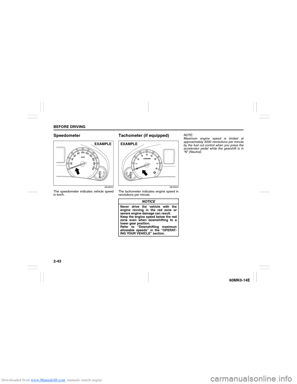 SUZUKI ERTIGA 2013 1.G Workshop Manual Downloaded from www.Manualslib.com manuals search engine 2-43BEFORE DRIVING
60MK0-14E
Speedometer
68LM223
The speedometer indicates vehicle speed
in km/h. 
Tachometer (if equipped)
68LM224
The tachome