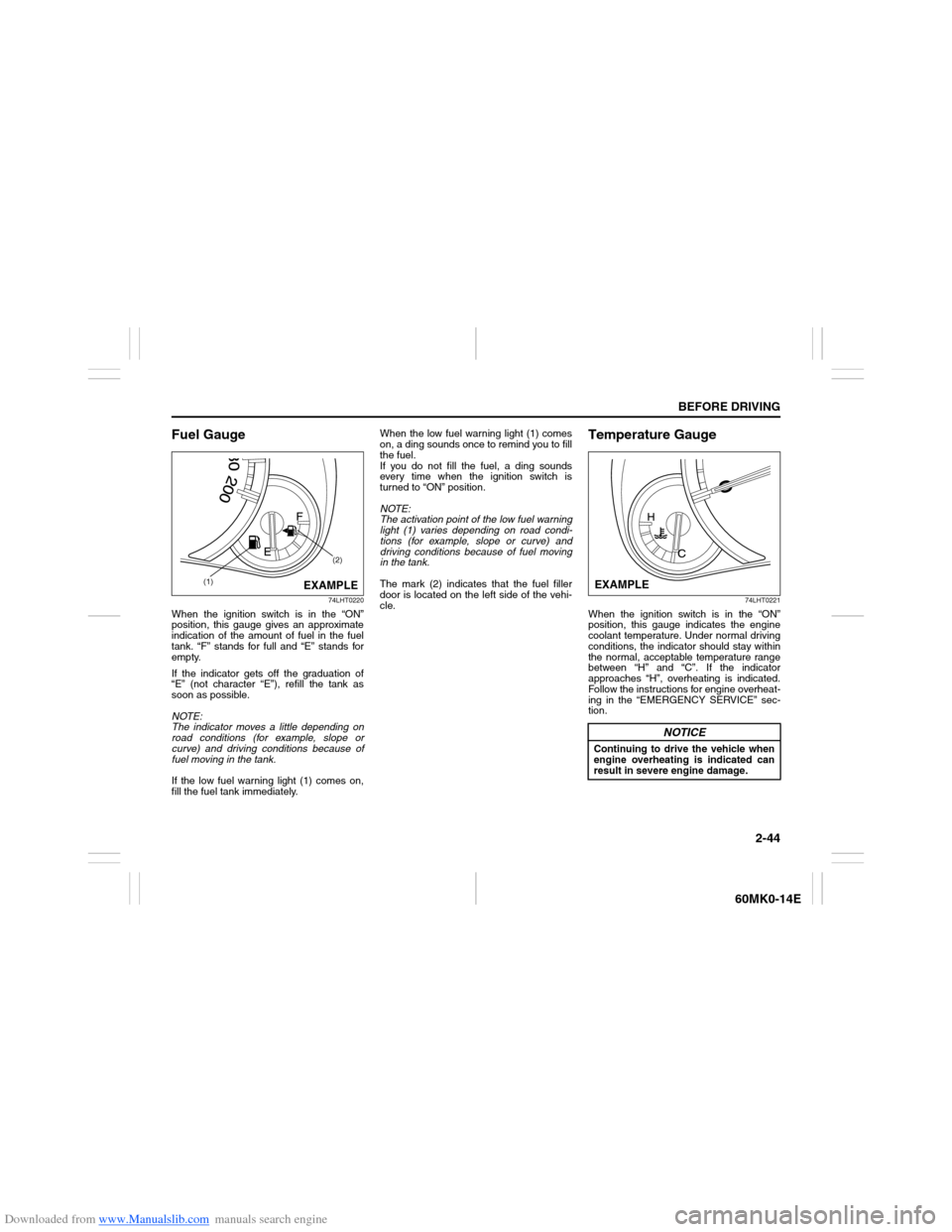 SUZUKI ERTIGA 2013 1.G Workshop Manual Downloaded from www.Manualslib.com manuals search engine 2-44
BEFORE DRIVING
60MK0-14E
Fuel Gauge
74LHT0220
When the ignition switch is in the “ON”
position, this gauge gives an approximate
indica