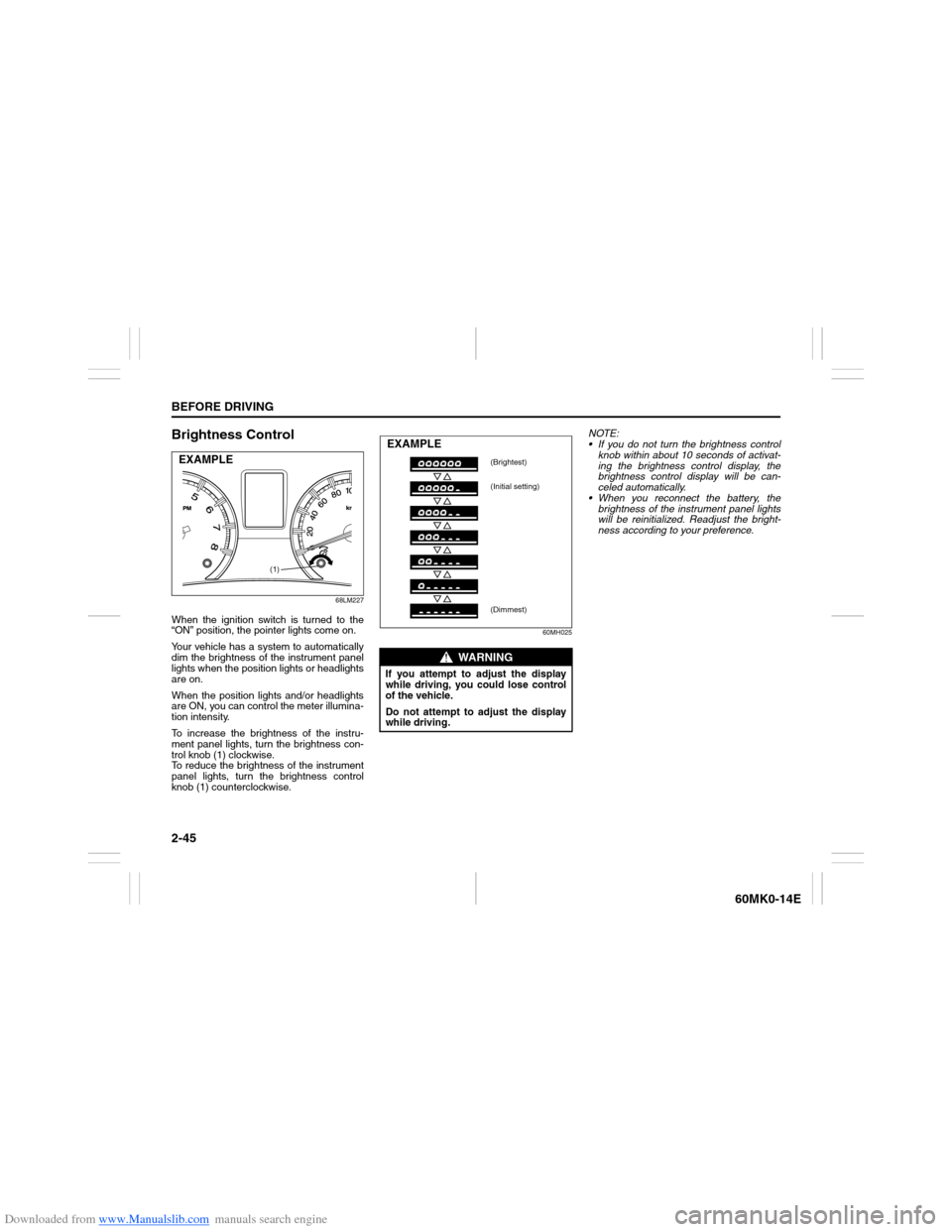 SUZUKI ERTIGA 2013 1.G Workshop Manual Downloaded from www.Manualslib.com manuals search engine 2-45BEFORE DRIVING
60MK0-14E
Brightness Control
68LM227
When the ignition switch is turned to the
“ON” position, the pointer lights come on